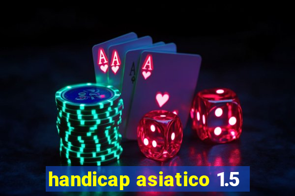 handicap asiatico 1.5